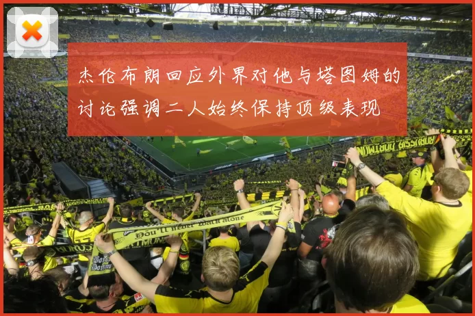 杰伦布朗回应外界对他与塔图姆的讨论强调二人始终保持顶级表现